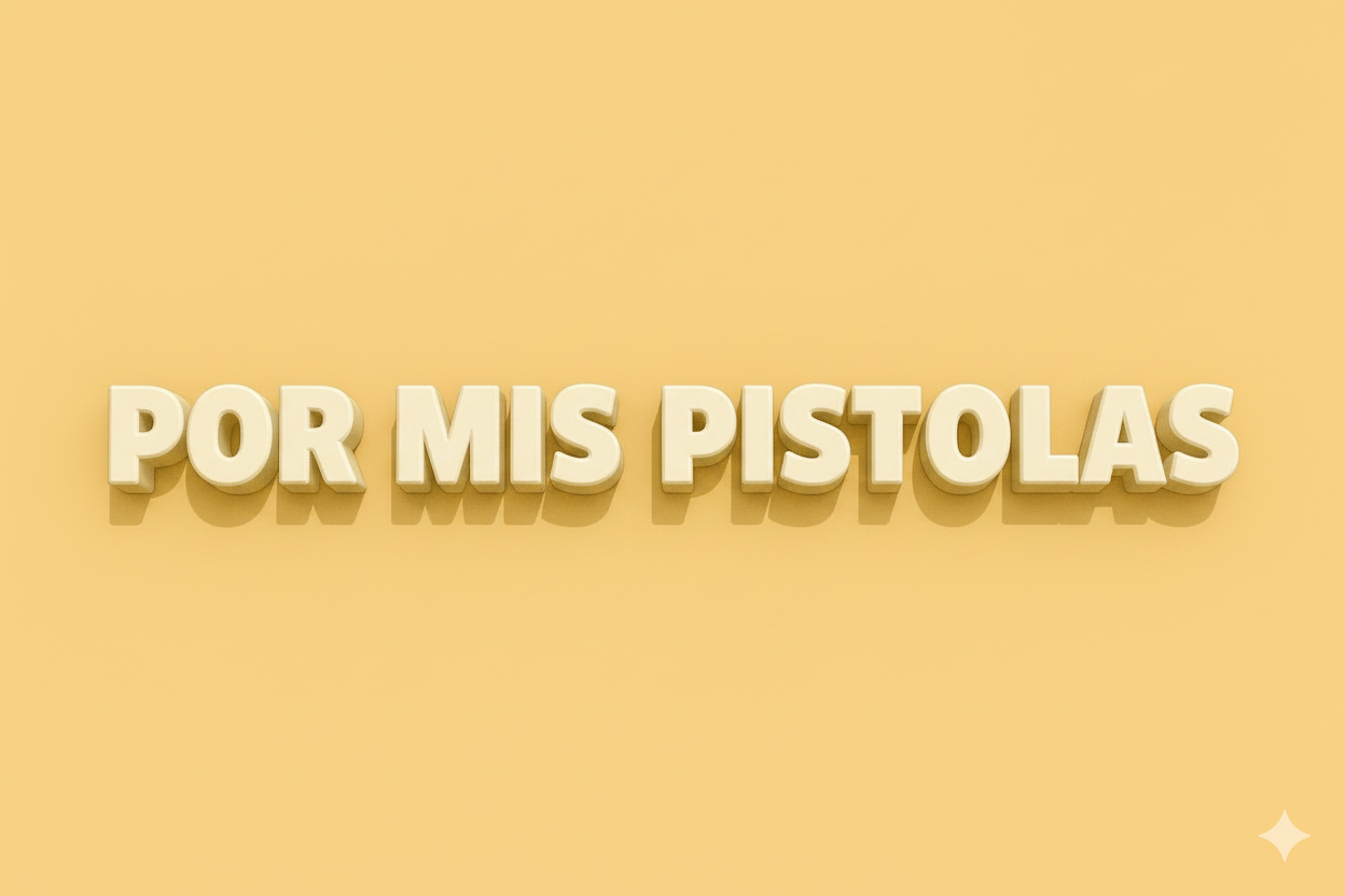 POR MIS PISTOLAS