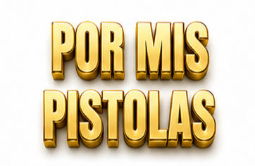 POR MIS PISTOLAS
